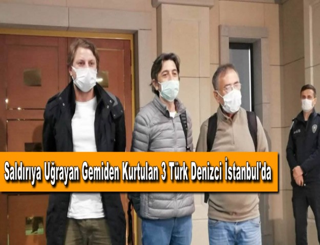 Saldırıya Uğrayan Gemiden Kurtulan 3 Türk Denizci İstanbul'da