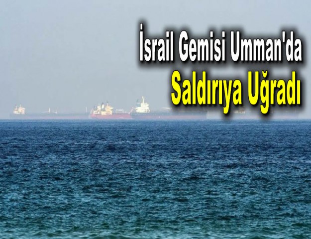 İsrail Gemisi Umman'da Saldırıya Uğradı