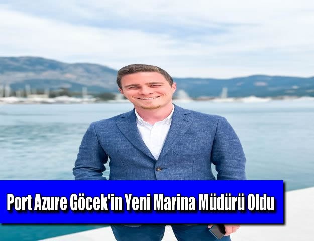 Port Azure Göcek'in Yeni Marina Müdürü Oldu