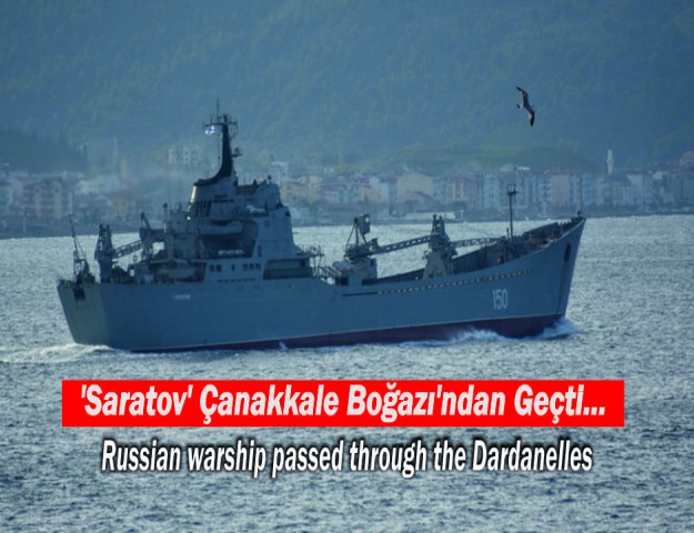 ‘Saratov’ Çanakkale Boğazı’ndan Geçti...