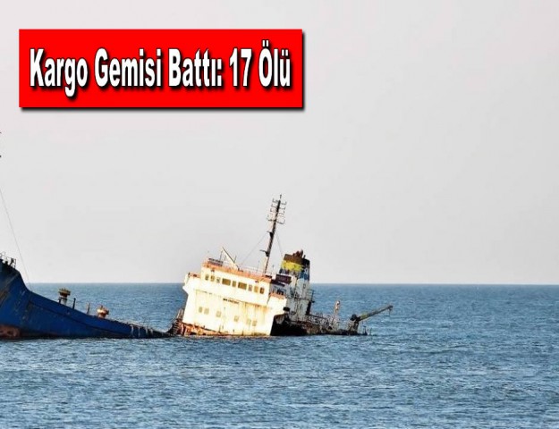 Kargo Gemisi Battı: 17 Ölü