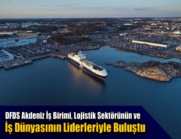 DFDS Akdeniz İş Birimi, Lojistik Sektörünün ve İş Dünyasının Liderleriyle Buluştu