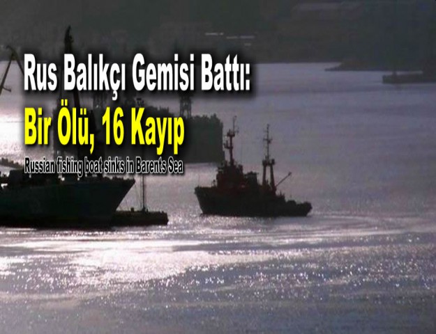 Rus Balıkçı Gemisi Battı: Bir Ölü, 16 Kayıp