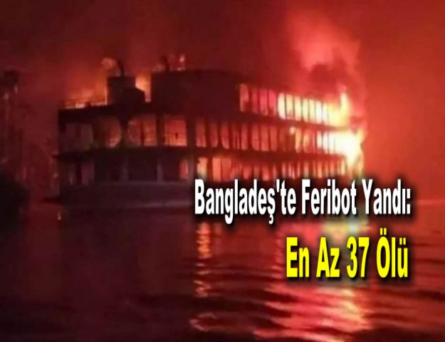 Bangladeş'te Feribot Yandı: En Az 37 Ölü
