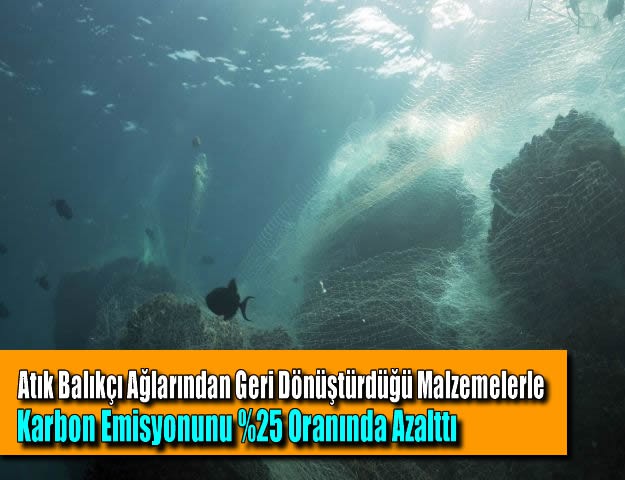 Atık Balıkçı Ağlarından Geri Dönüştürdüğü Malzemelerle Karbon Emisyonunu % Oranında Azalttı