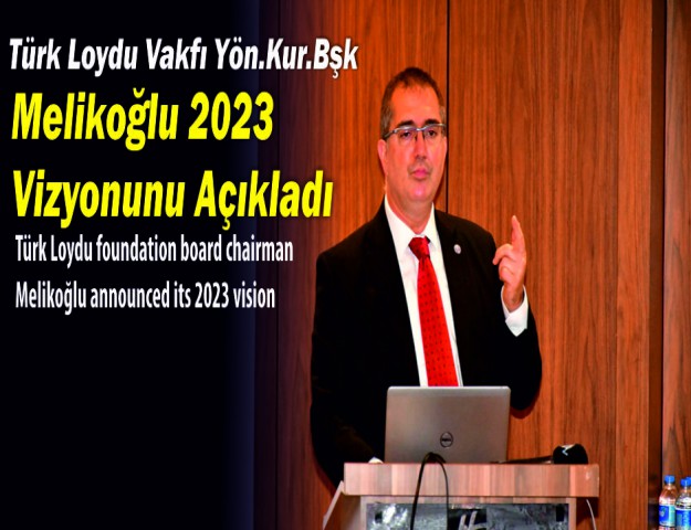 Türk Loydu Vakfı Yön.Kur.Bşk Melikoğlu 2023 Vizyonunu Açıkladı