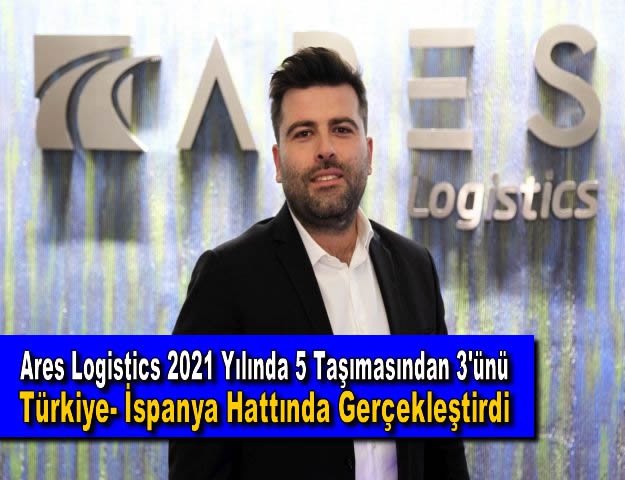 Ares Logistics 2021 Yılında 5 Taşımasından 3'ünü Türkiye- İspanya Hattında Gerçekleştirdi