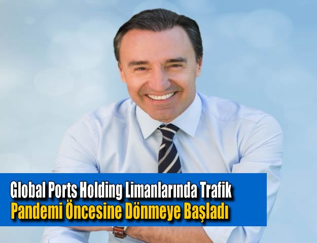 Global Ports Holding Limanlarında Trafik Pandemi Öncesine Dönmeye Başladı