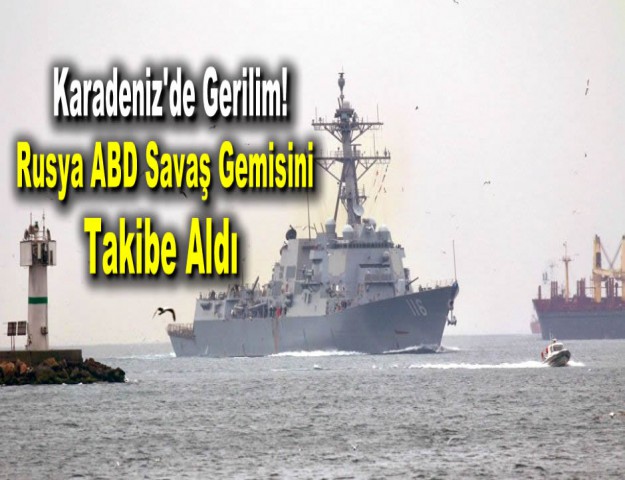 Karadeniz'de Gerilim! Rusya ABD Savaş Gemisini Takibe Aldı