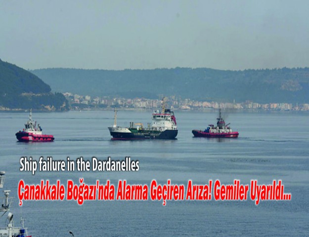 Çanakkale Boğazı'nda Alarma Geçiren Arıza! Gemiler Uyarıldı...
