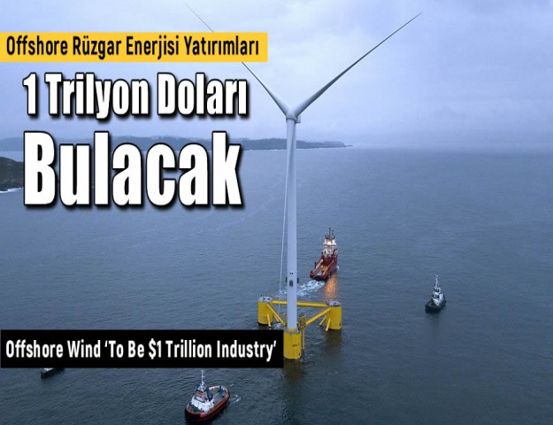 Offshore Rüzgar Enerjisi Yatırımları 1 Trilyon Doları Bulacak