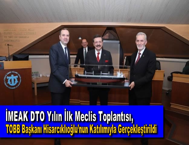 İMEAK DTO Yılın İlk Meclis Toplantısı, TOBB Başkanı Hisarcıklıoğlu’nun Katılımıyla Gerçekleştirildi