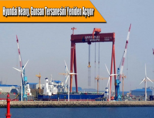 Hyundai Heavy, Gunsan Tersanesini Yeniden Açıyor