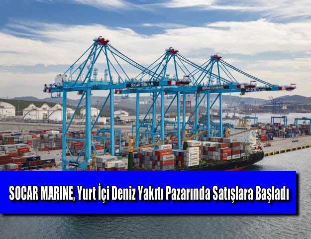 SOCAR MARINE, Yurt İçi Deniz Yakıtı Pazarında Satışlara Başladı