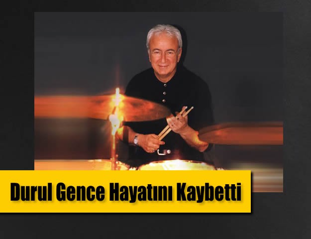 Durul Gence Hayatını Kaybetti