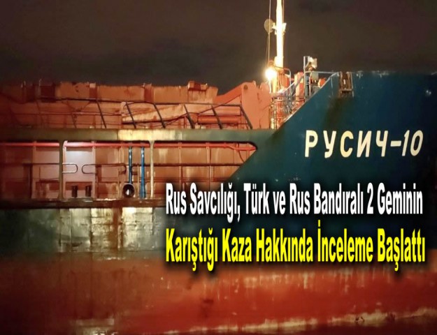 Rus Savcılığı, Türk ve Rus Bandıralı 2 Geminin Karıştığı Kaza Hakkında İnceleme Başlattı