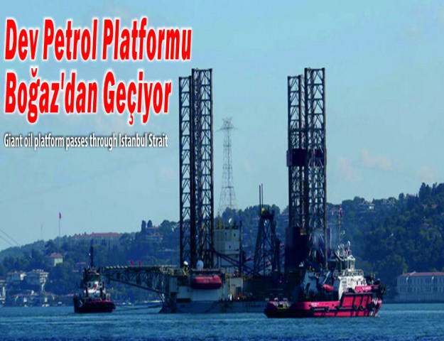 Dev Petrol Platformu Boğaz'dan Geçiyor