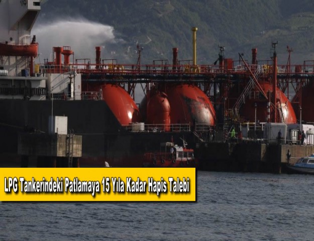 LPG Tankerindeki Patlamaya 15 Yıla Kadar Hapis Talebi