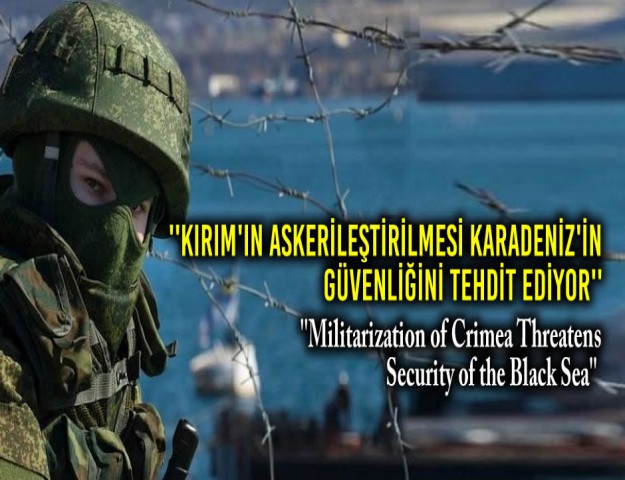 ''Kırım'ın Askerileştirilmesi Karadeniz'in Güvenliğini Tehdit Ediyor''