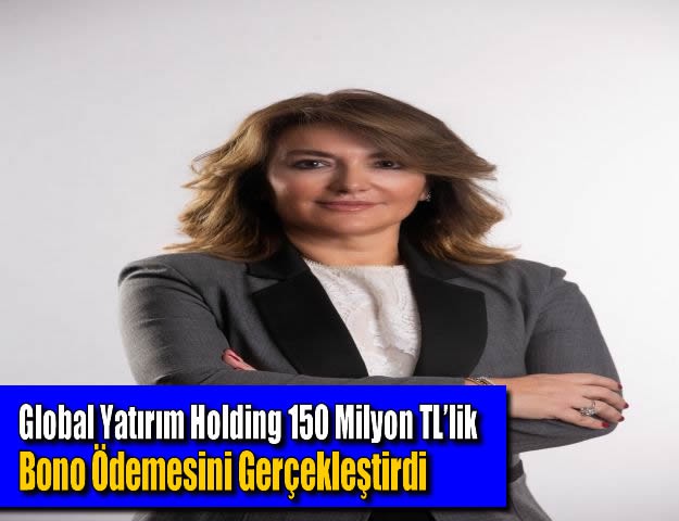 Global Yatırım Holding 150 Milyon TL’lik Bono Ödemesini Gerçekleştirdi