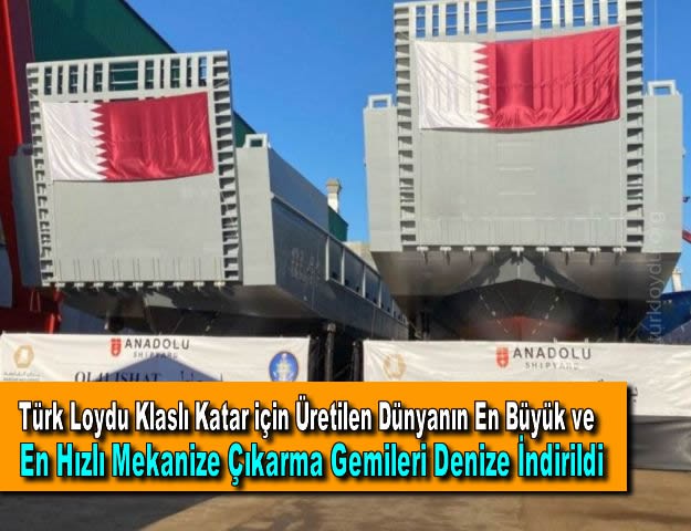 Türk Loydu Klaslı Katar için Üretilen Dünyanın En Büyük ve En Hızlı Mekanize Çıkarma Gemileri Denize İndirildi