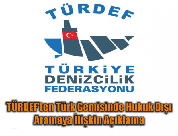 TÜRDEF'ten Türk Gemisinde Hukuk Dışı Aramaya İlişkin Açıklama