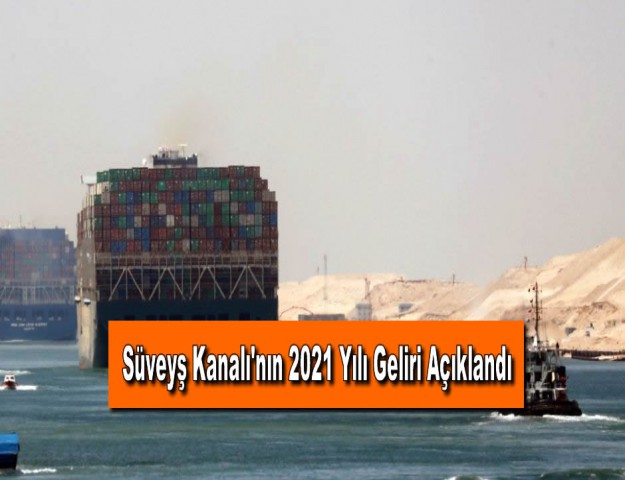 Süveyş Kanalı'nın 2021 Yılı Geliri Açıklandı