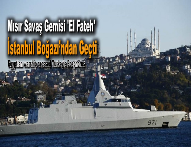 Mısır Savaş Gemisi ’El Fateh’ İstanbul Boğazı’ndan Geçti