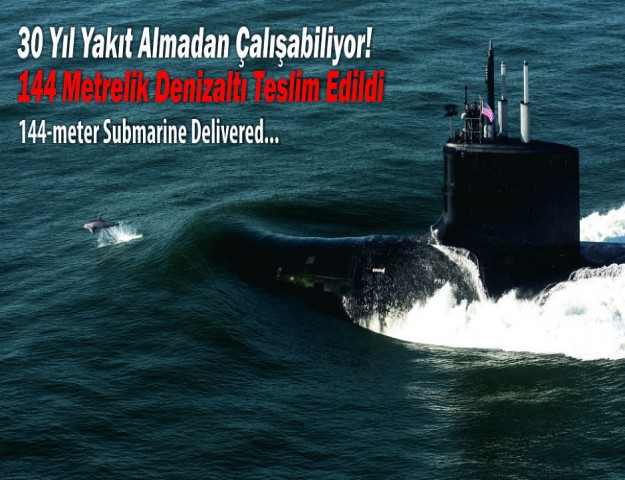 30 Yıl Yakıt Almadan Çalışabiliyor! 144 Metrelik Denizaltı Teslim Edildi