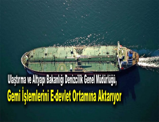 Ulaştırma ve Altyapı Bakanlığı Denizcilik Genel Müdürlüğü, Gemi İşlemlerini E-devlet Ortamına Aktarıyor