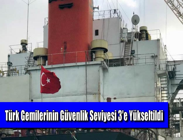 Türk Gemilerinin Güvenlik Seviyesi 3'e Yükseltildi