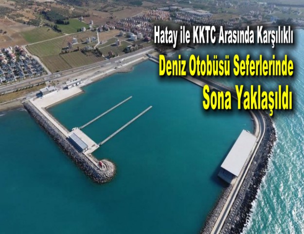 Hatay ile KKTC Arasında Karşılıklı Deniz Otobüsü Seferlerinde Sona Yaklaşıldı