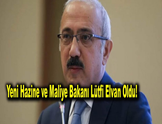 Yeni Hazine ve Maliye Bakanı Lütfi Elvan Oldu