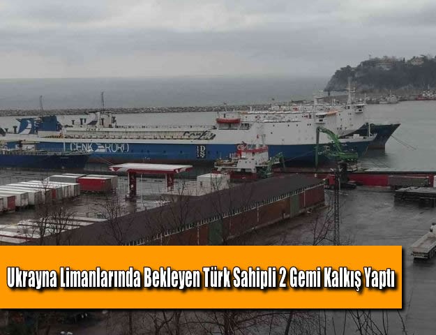 Ukrayna Limanlarında Bekleyen Türk Sahipli 2 Gemi Kalkış Yaptı
