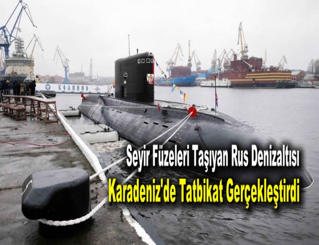 Seyir Füzeleri Taşıyan Rus Denizaltısı Karadeniz'de Tatbikat Gerçekleştirdi