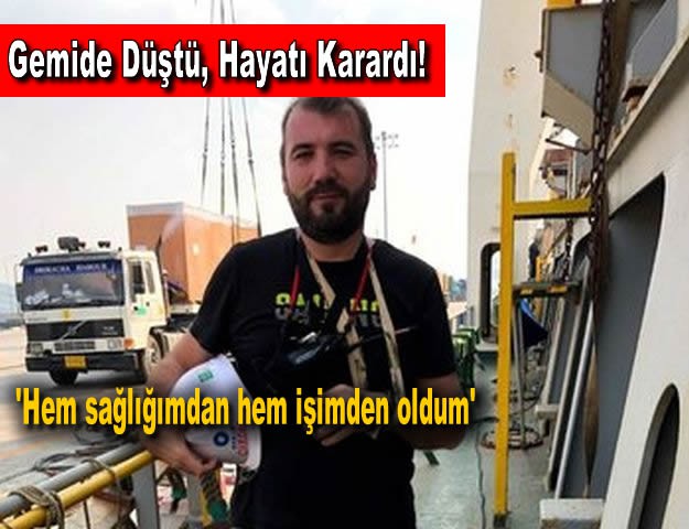 Gemide Düştü, Hayatı Karardı!