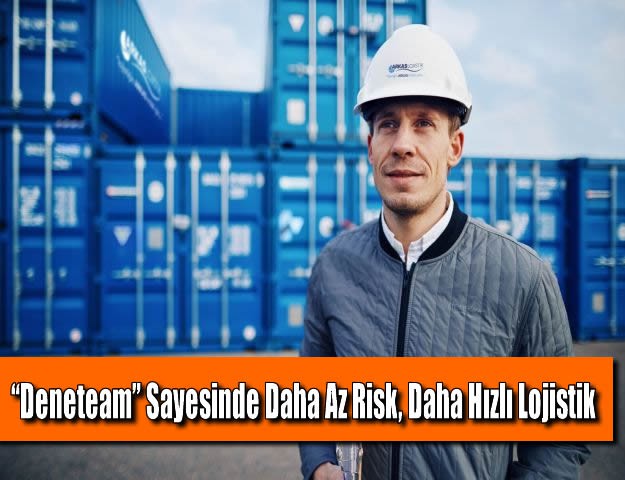 “Deneteam” Sayesinde Daha Az Risk, Daha Hızlı Lojistik