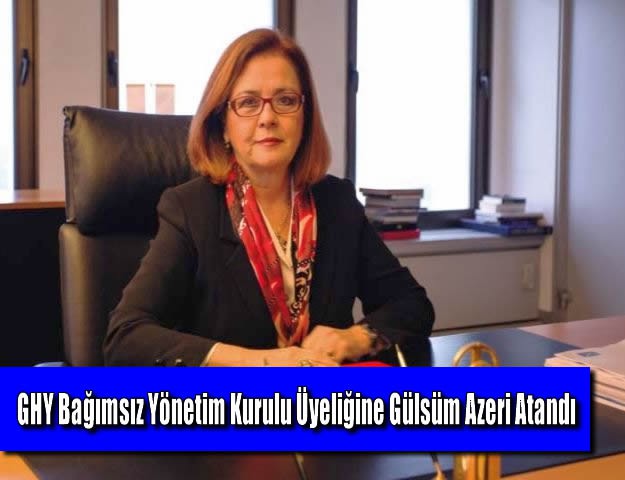 GHY Bağımsız Yönetim Kurulu Üyeliğine Gülsüm Azeri Atandı