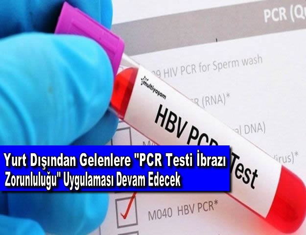Yurt Dışından Gelenlere "PCR Testi İbrazı Zorunluluğu" Uygulaması Devam Edecek