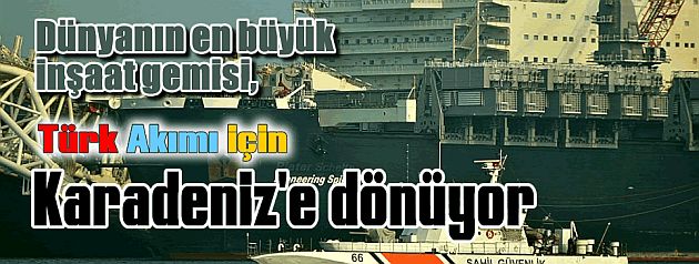 Dünyanın en büyük inşaat gemisi,Karadenizde