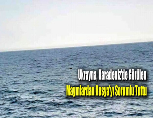 Ukrayna, Karadeniz'de Görülen Mayınlardan Rusya'yı Sorumlu Tuttu