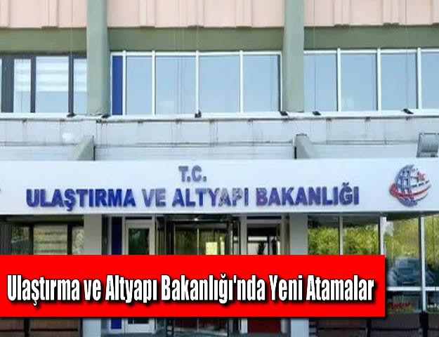 Ulaştırma ve Altyapı Bakanlığı'nda Yeni Atamalar