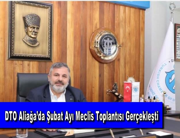 DTO Aliağa’da Şubat Ayı Meclis Toplantısı Gerçekleşti