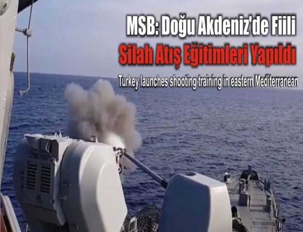 MSB: Doğu Akdeniz'de Fiili Silah Atış Eğitimleri Yapıldı