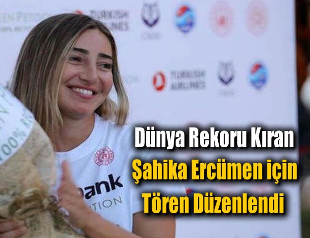 Dünya Rekoru Kıran Şahika Ercümen için Tören Düzenlendi