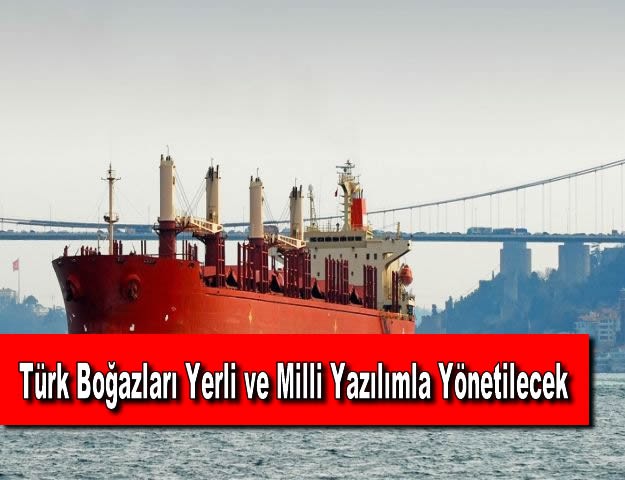 Türk Boğazları Yerli ve Milli Yazılımla Yönetilecek