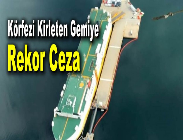 Körfezi Kirleten Gemiye Rekor Ceza