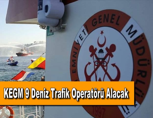 KEGM 9 Deniz Trafik Operatörü Alacak