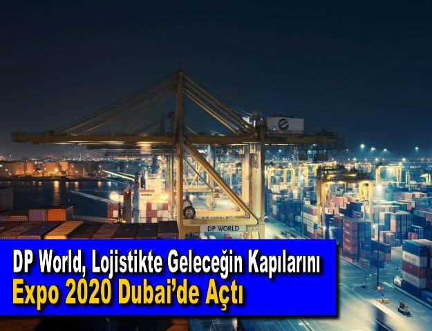 DP World, Lojistikte Geleceğin Kapılarını Expo 2020 Dubai’de Açtı