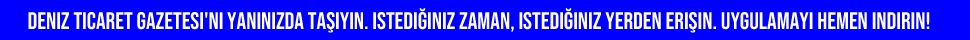 'DENİZ TİCARET GAZETESİ'ni yanınızda taşıyın.Android